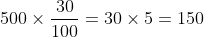 500\times \frac{30}{100}= 30\times 5 =150